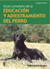 Guía. Guía completa de la educación y adiestramiento del perro.